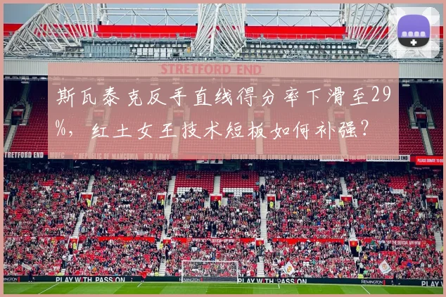 斯瓦泰克反手直线得分率下滑至29%,红土女王技术短板如何补强?